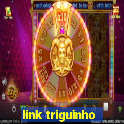 link triguinho